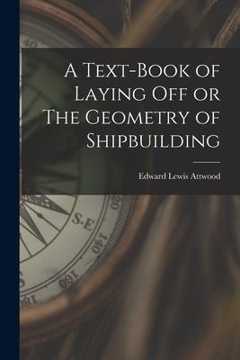 A Text-book of Laying Off or The Geometry of Shipbuilding