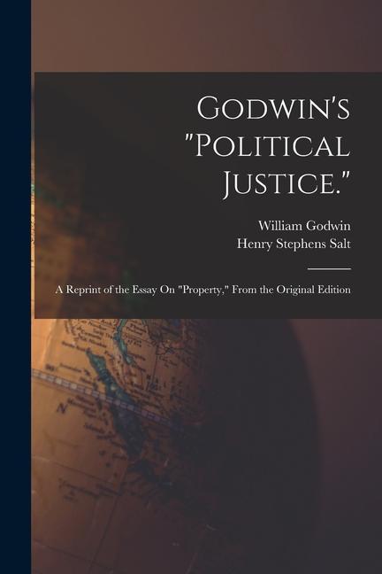 Godwin's "Political Justice.": A Reprint of the Essay On "Property," From the Original Edition