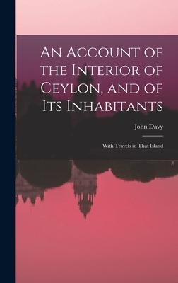 An Account of the Interior of Ceylon, and of Its Inhabitants: With Travels in That Island