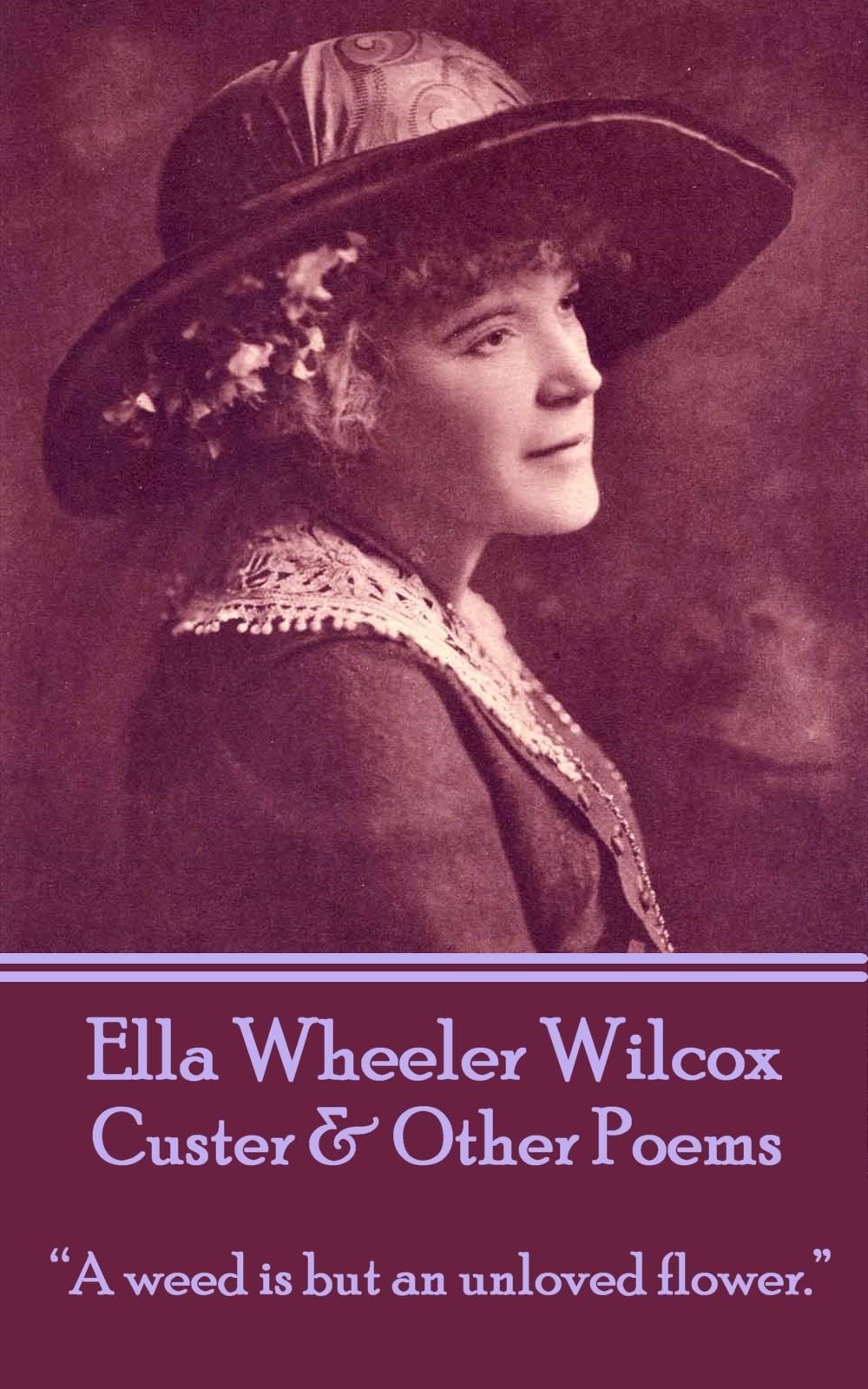 Ella Wheeler Wilcox's Custer & Other Poems: "A weed is but an unloved flower."