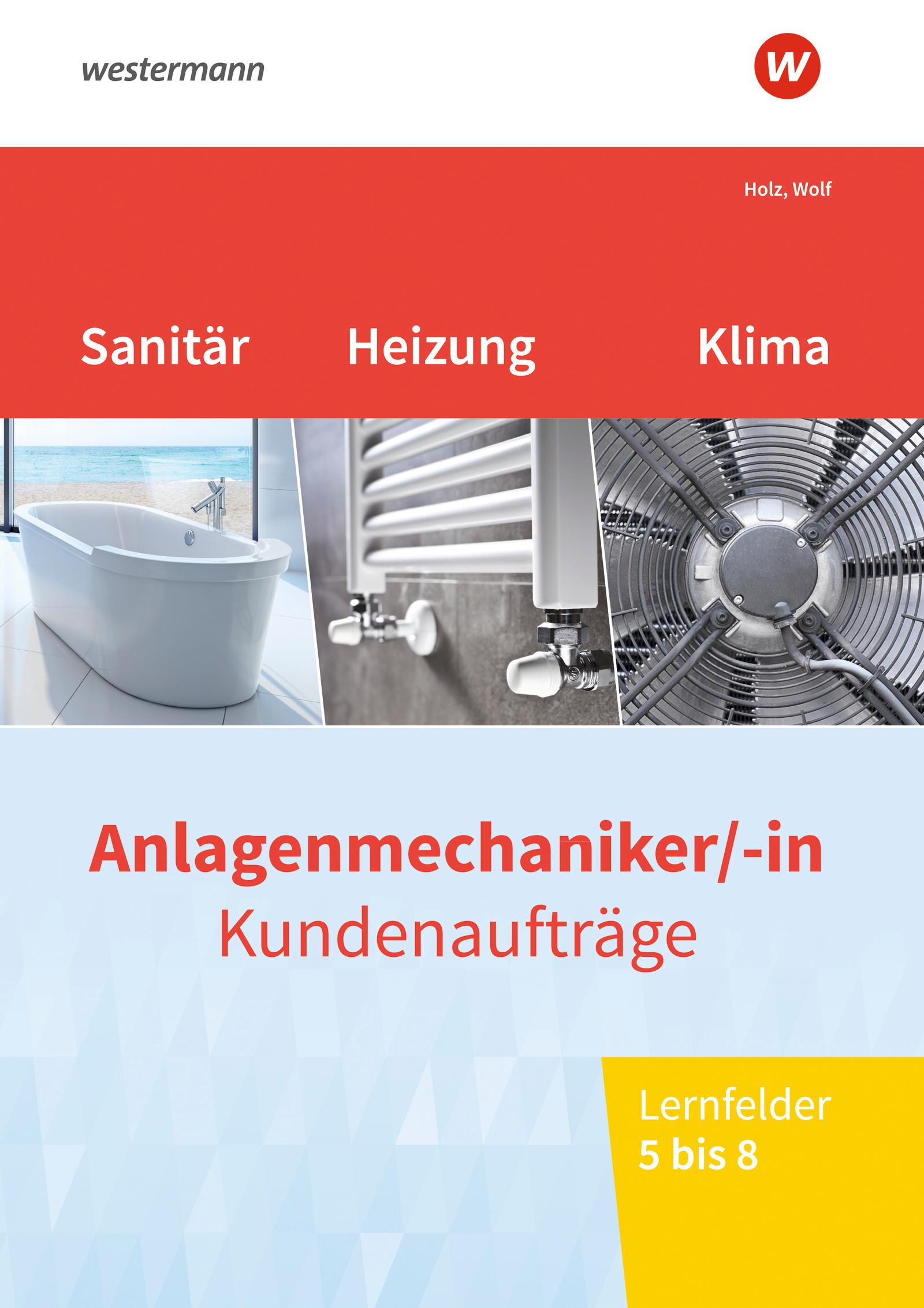 Anlagenmechaniker/-in Sanitär-, Heizungs- und Klimatechnik. Kundenaufträge Lernfelder 5-8: Arbeitsheft