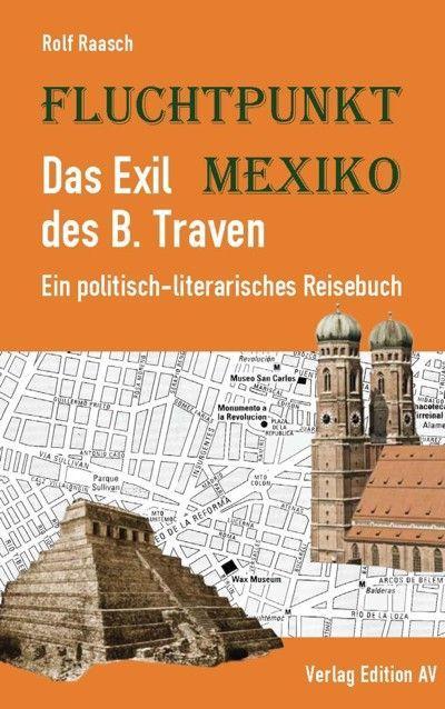 Fluchtpunkt Mexiko: Das Exil des B. Traven