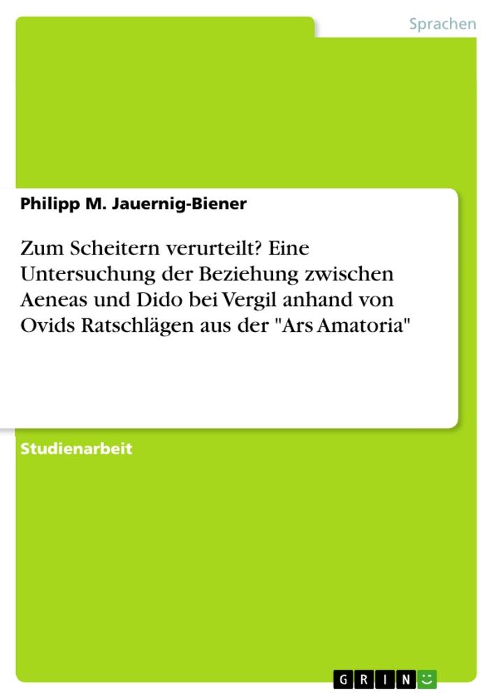 Zum Scheitern verurteilt? Eine Untersuchung der Beziehung zwischen Aeneas und Dido bei Vergil anhand von Ovids Ratschlägen aus der "Ars Amatoria"