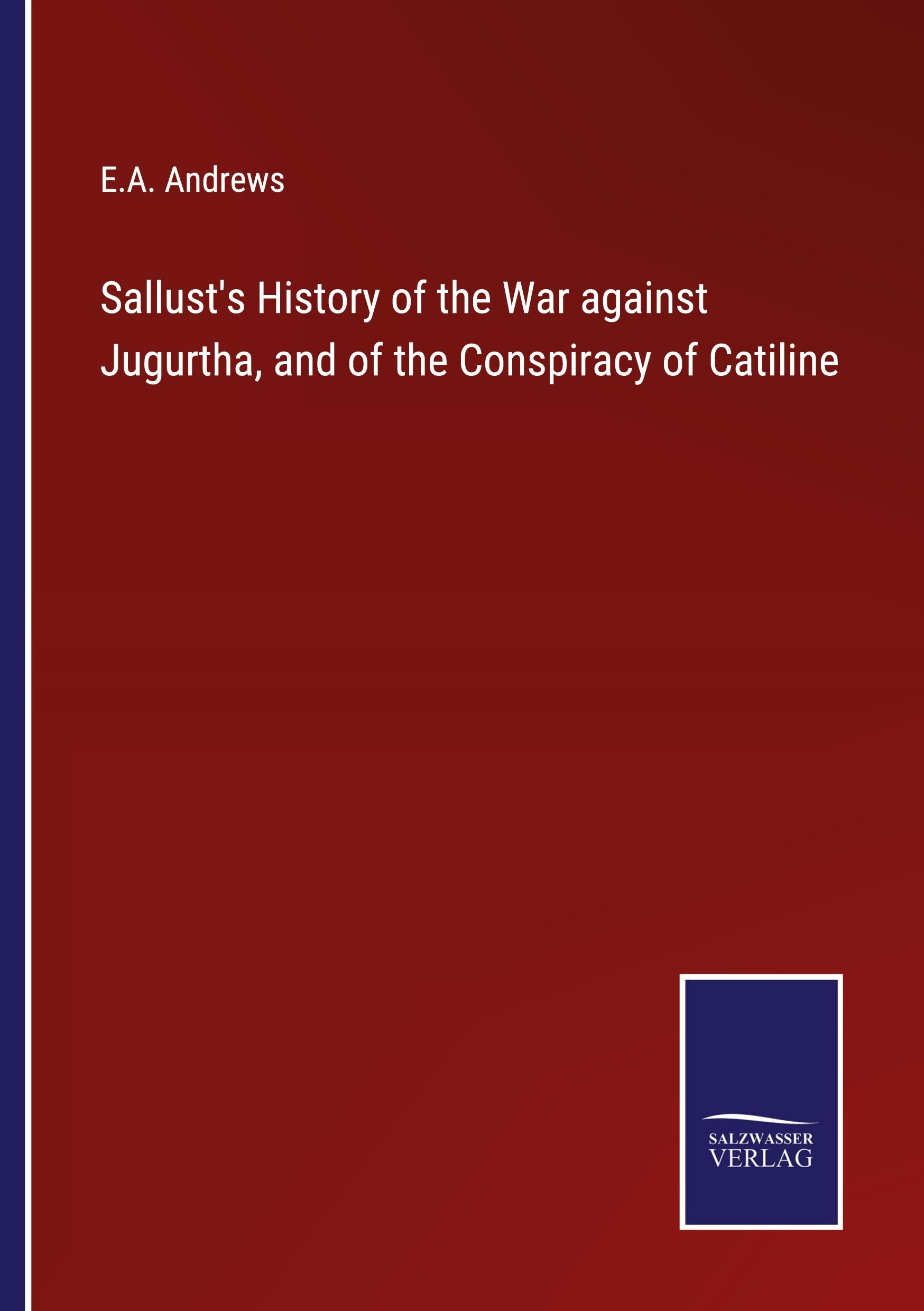 Sallust's History of the War against Jugurtha, and of the Conspiracy of Catiline