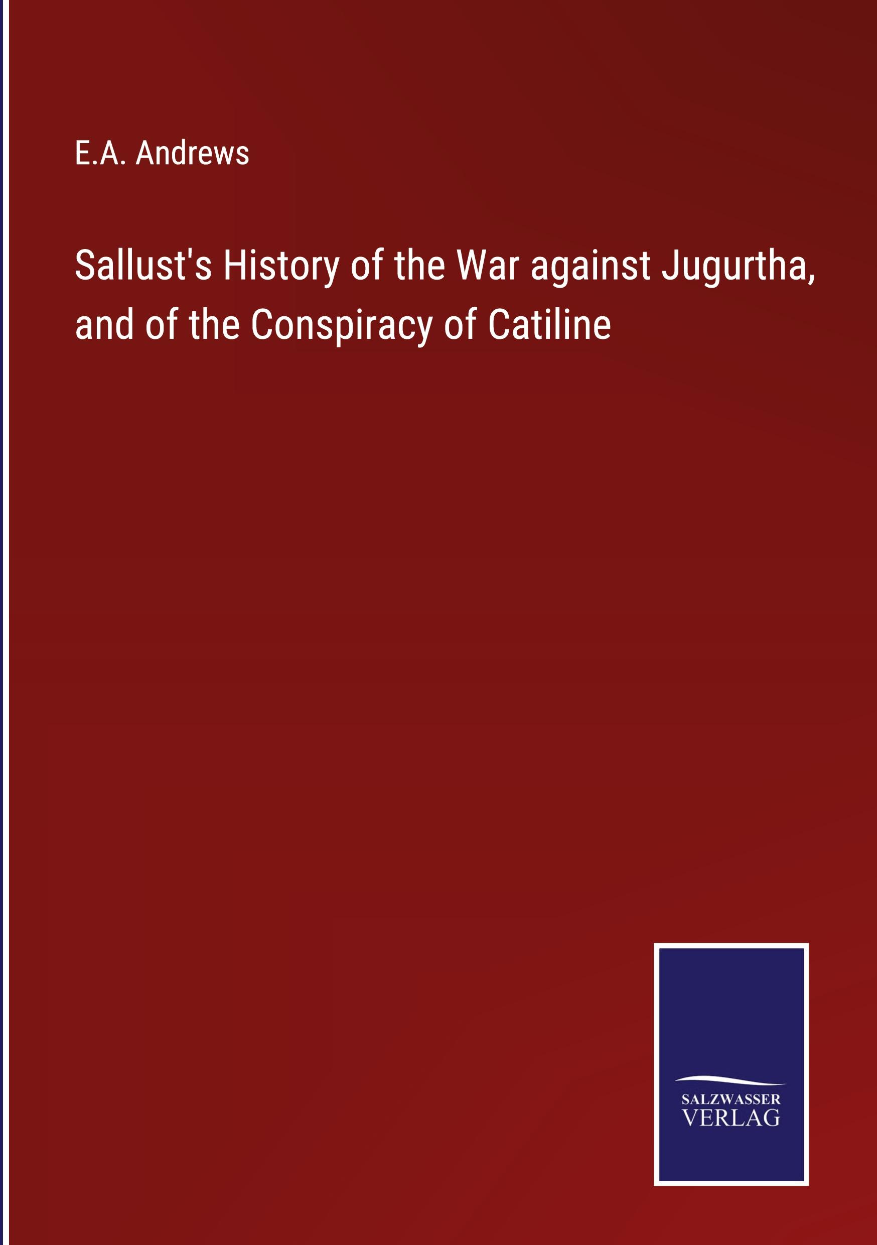 Sallust's History of the War against Jugurtha, and of the Conspiracy of Catiline