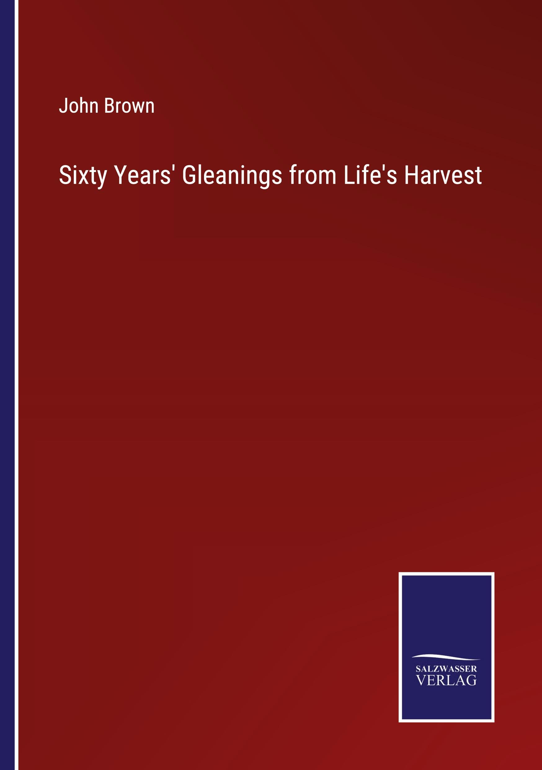 Sixty Years' Gleanings from Life's Harvest