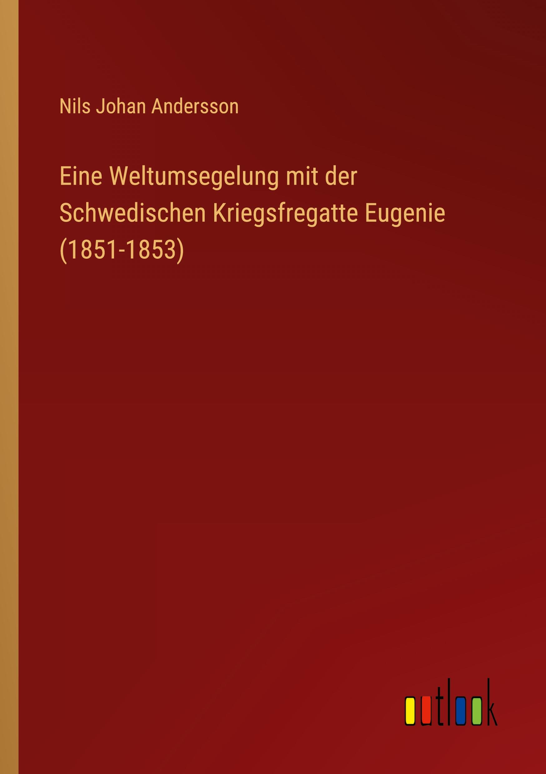 Eine Weltumsegelung mit der Schwedischen Kriegsfregatte Eugenie (1851-1853)