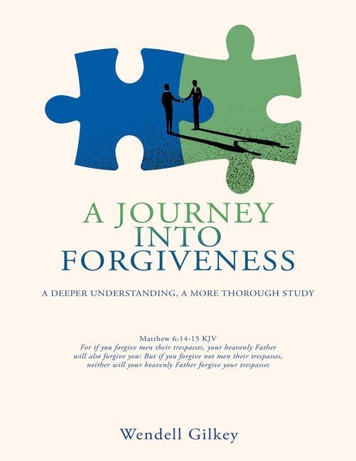 A Journey Into Forgiveness: A Deeper Understanding, a More Thorough Study