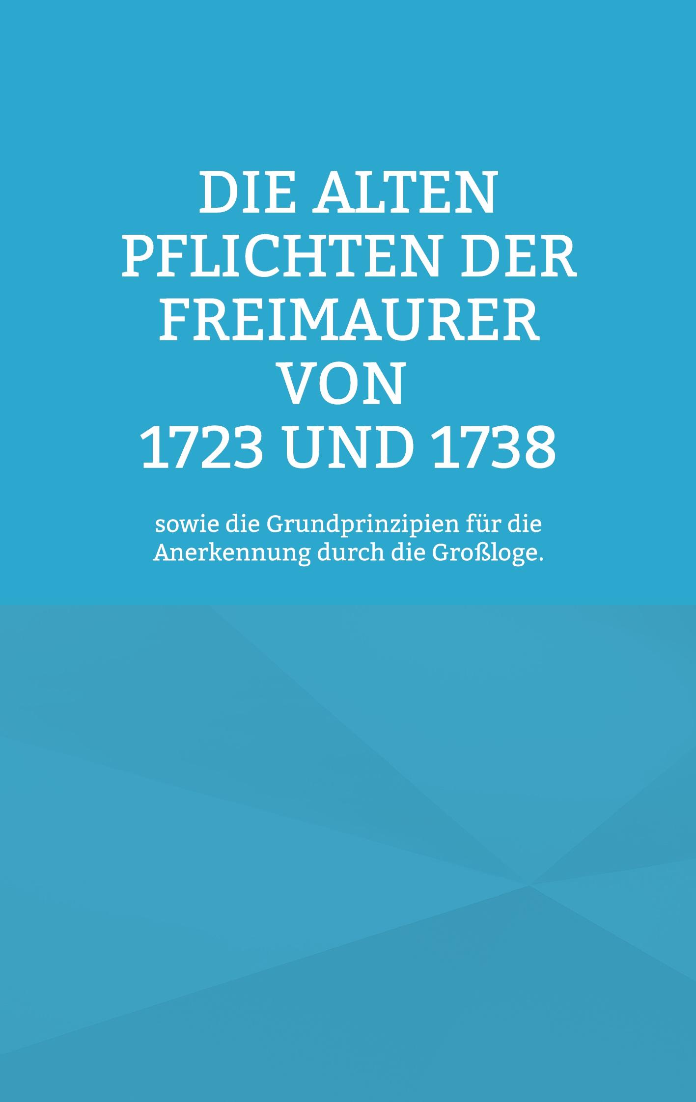 Die Alten Pflichten der Freimaurer von 1723 und 1738