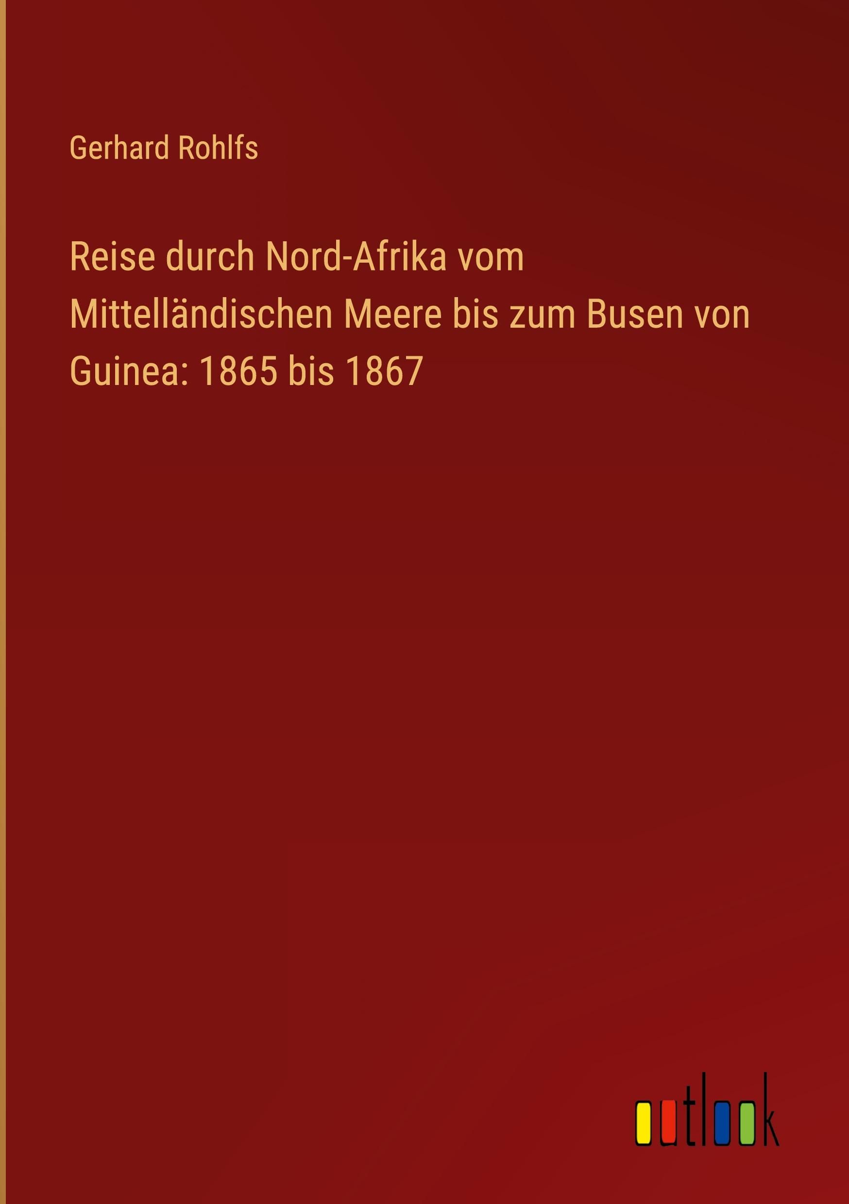 Reise durch Nord-Afrika vom Mittelländischen Meere bis zum Busen von Guinea: 1865 bis 1867