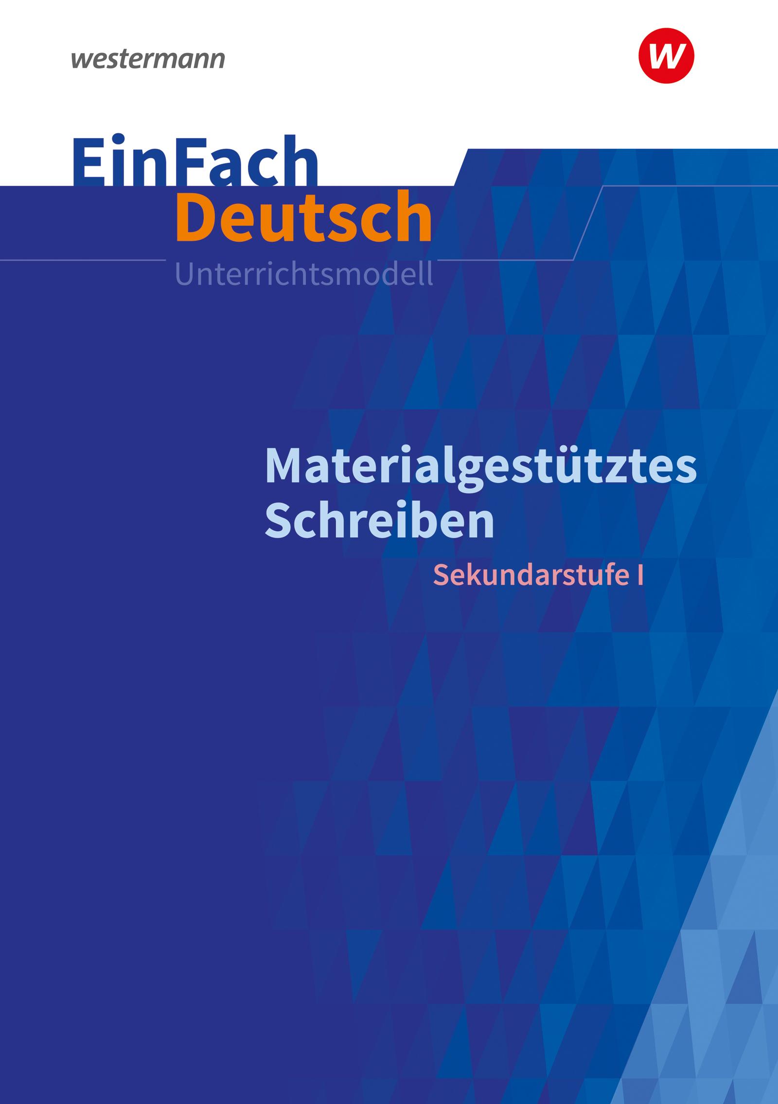 Materialgestütztes Schreiben. EinFach Deutsch Unterrichtsmodelle