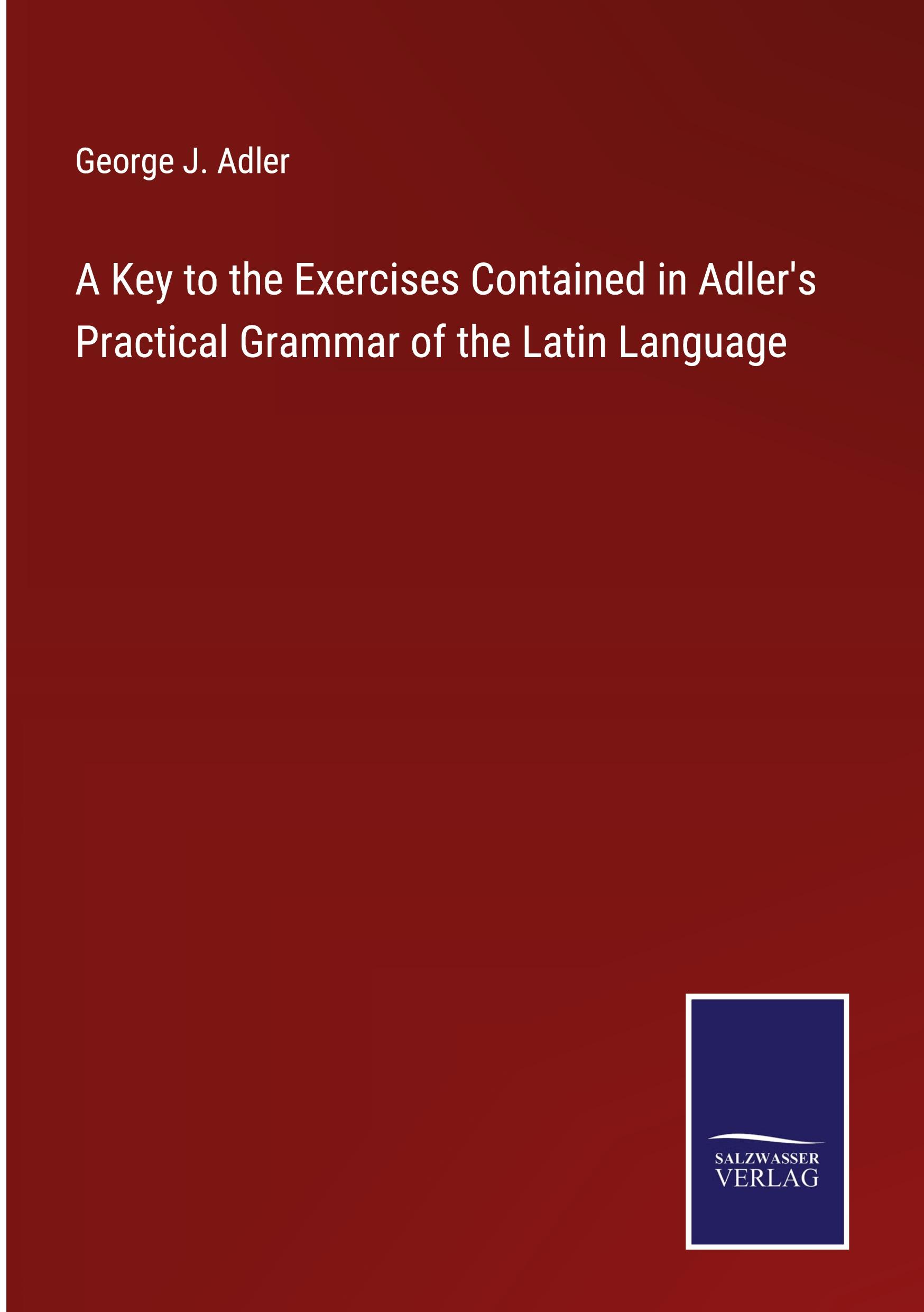 A Key to the Exercises Contained in Adler's Practical Grammar of the Latin Language