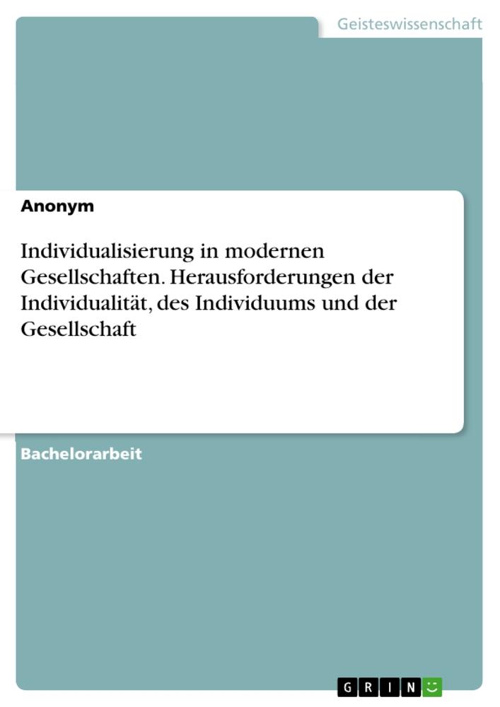 Individualisierung in modernen Gesellschaften. Herausforderungen der Individualität, des Individuums und der Gesellschaft