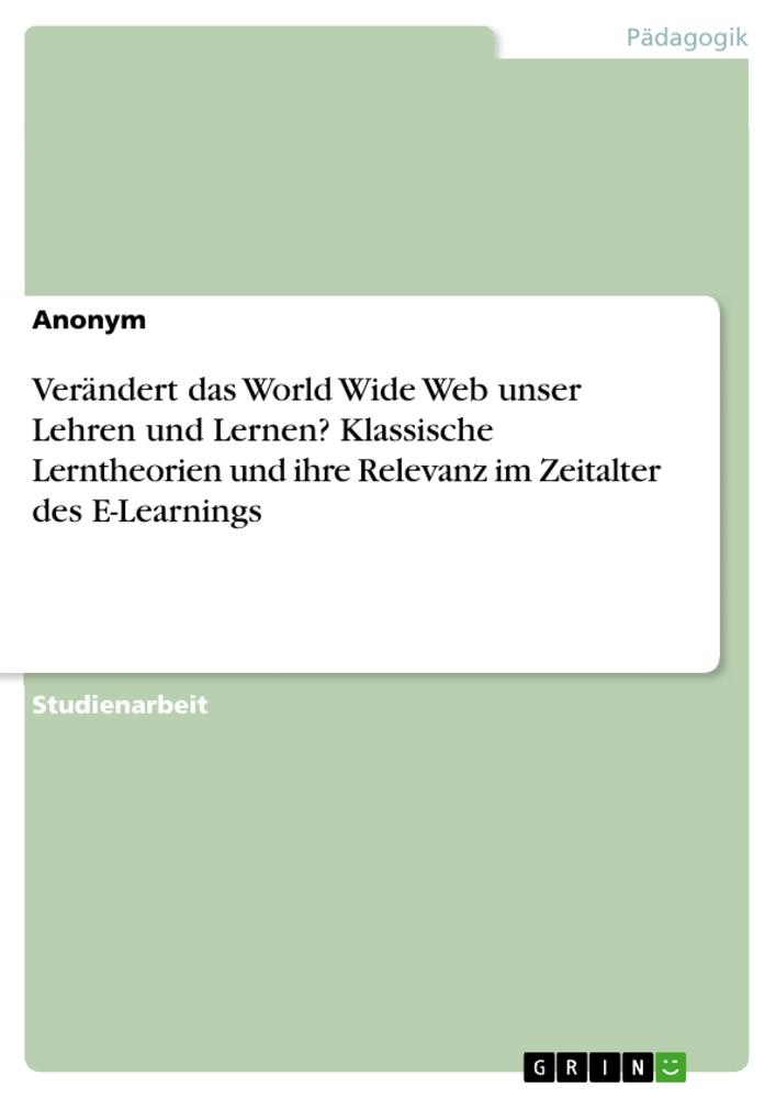 Verändert das World Wide Web unser Lehren und Lernen? Klassische Lerntheorien und ihre Relevanz im Zeitalter des E-Learnings