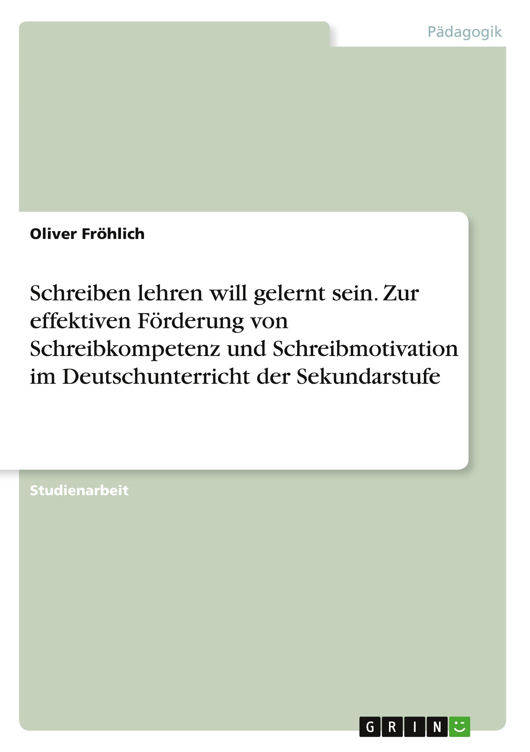 Schreiben lehren will gelernt sein. Zur effektiven Förderung von Schreibkompetenz und Schreibmotivation im Deutschunterricht der Sekundarstufe