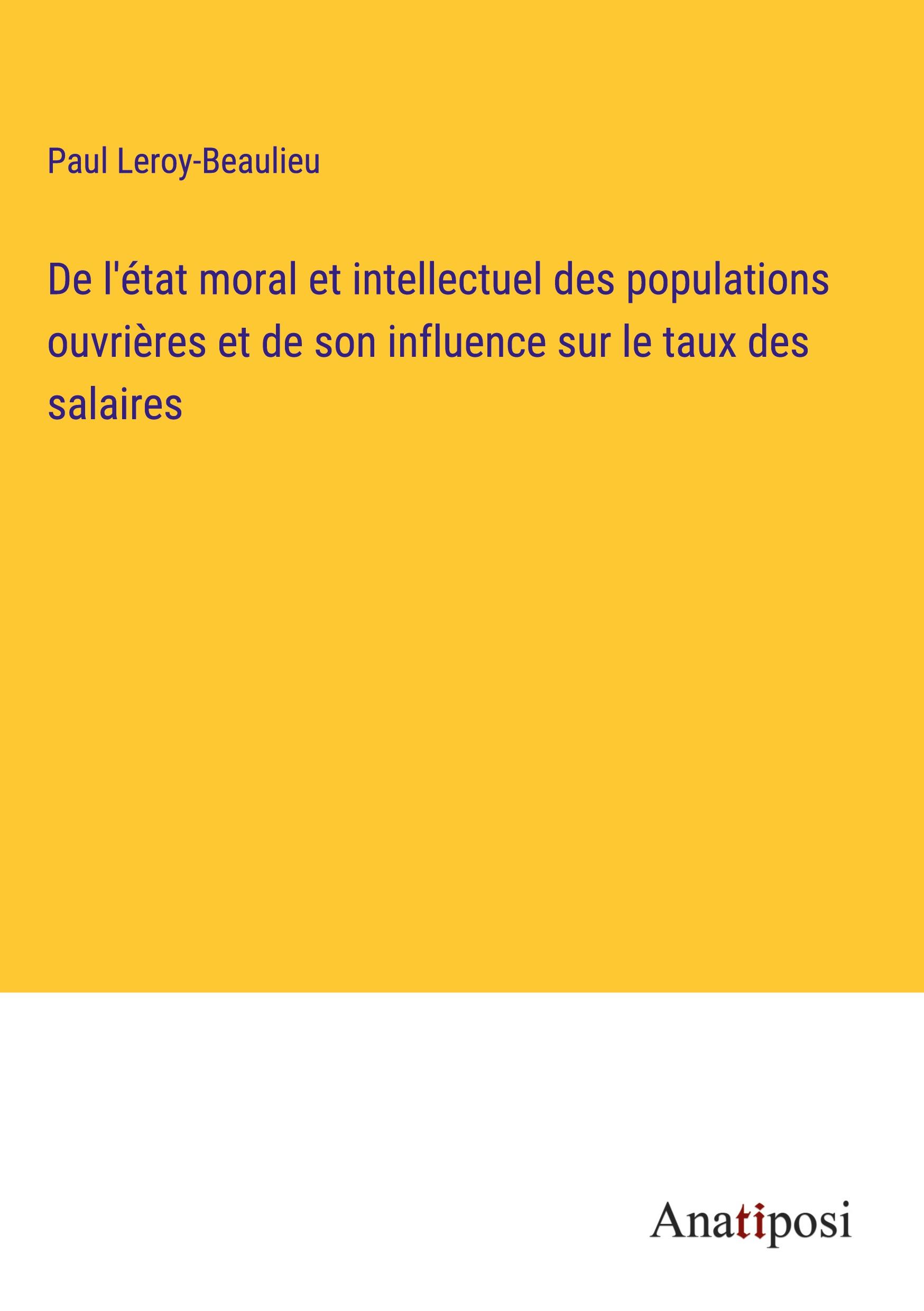 De l'état moral et intellectuel des populations ouvrières et de son influence sur le taux des salaires