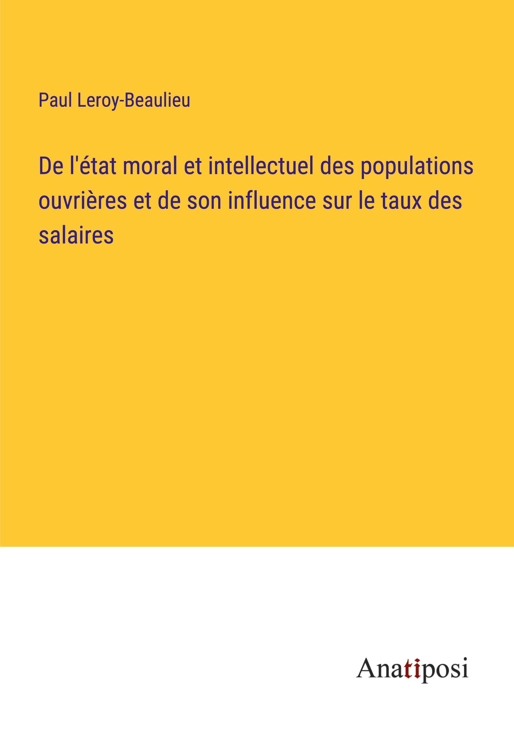 De l'état moral et intellectuel des populations ouvrières et de son influence sur le taux des salaires