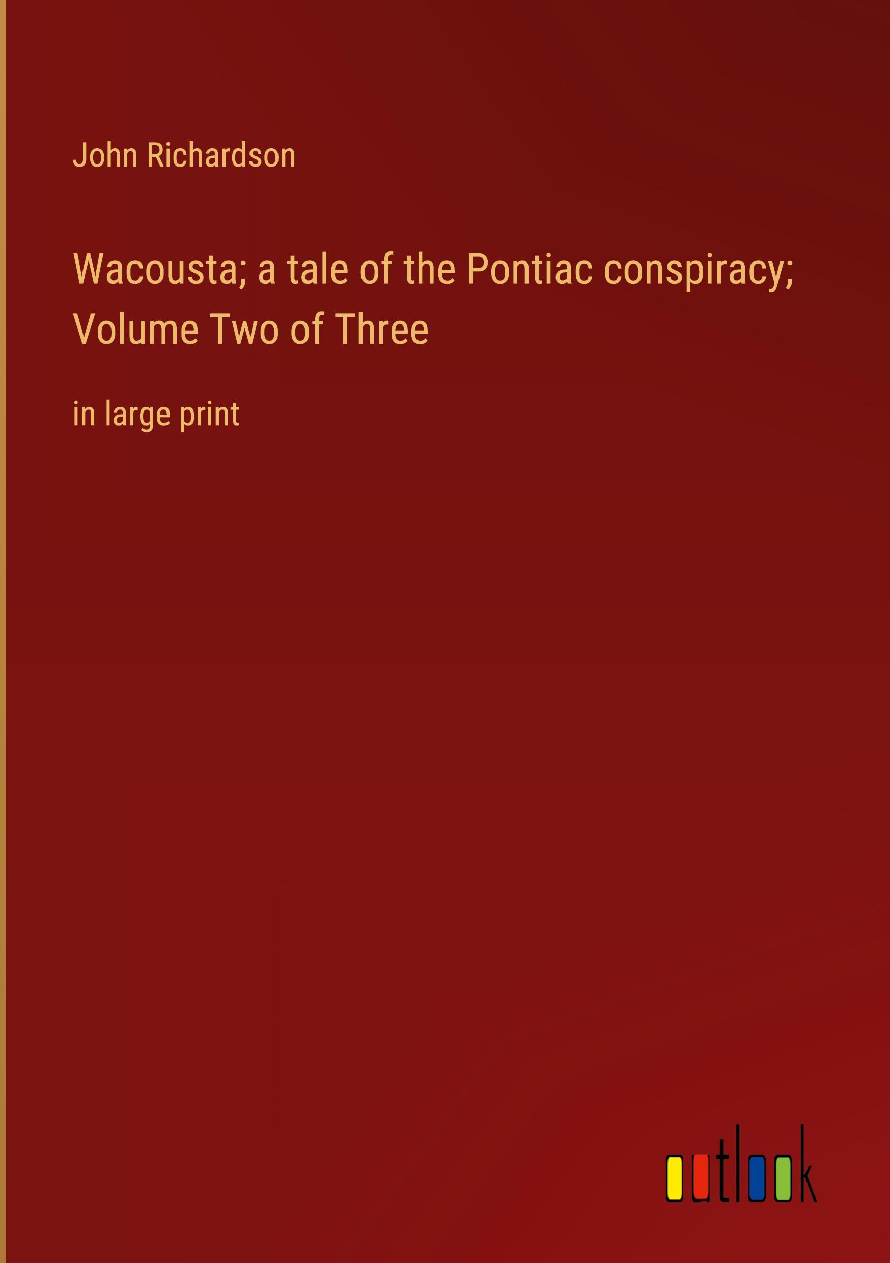 Wacousta; a tale of the Pontiac conspiracy; Volume Two of Three