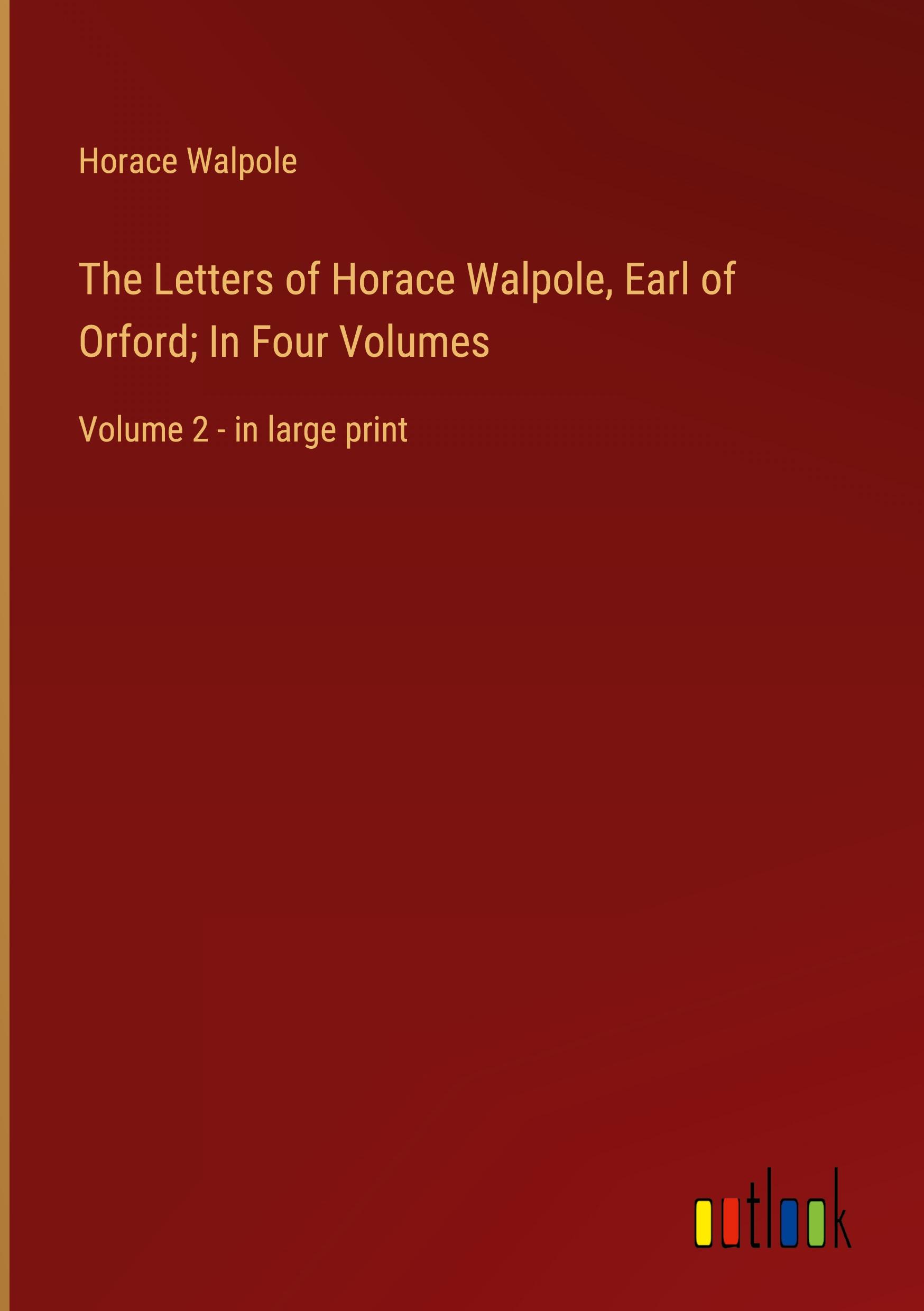 The Letters of Horace Walpole, Earl of Orford; In Four Volumes