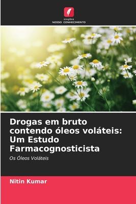 Drogas em bruto contendo óleos voláteis: Um Estudo Farmacognosticista