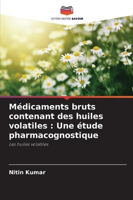 Médicaments bruts contenant des huiles volatiles : Une étude pharmacognostique