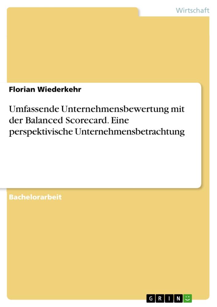 Umfassende Unternehmensbewertung mit der Balanced Scorecard. Eine perspektivische Unternehmensbetrachtung