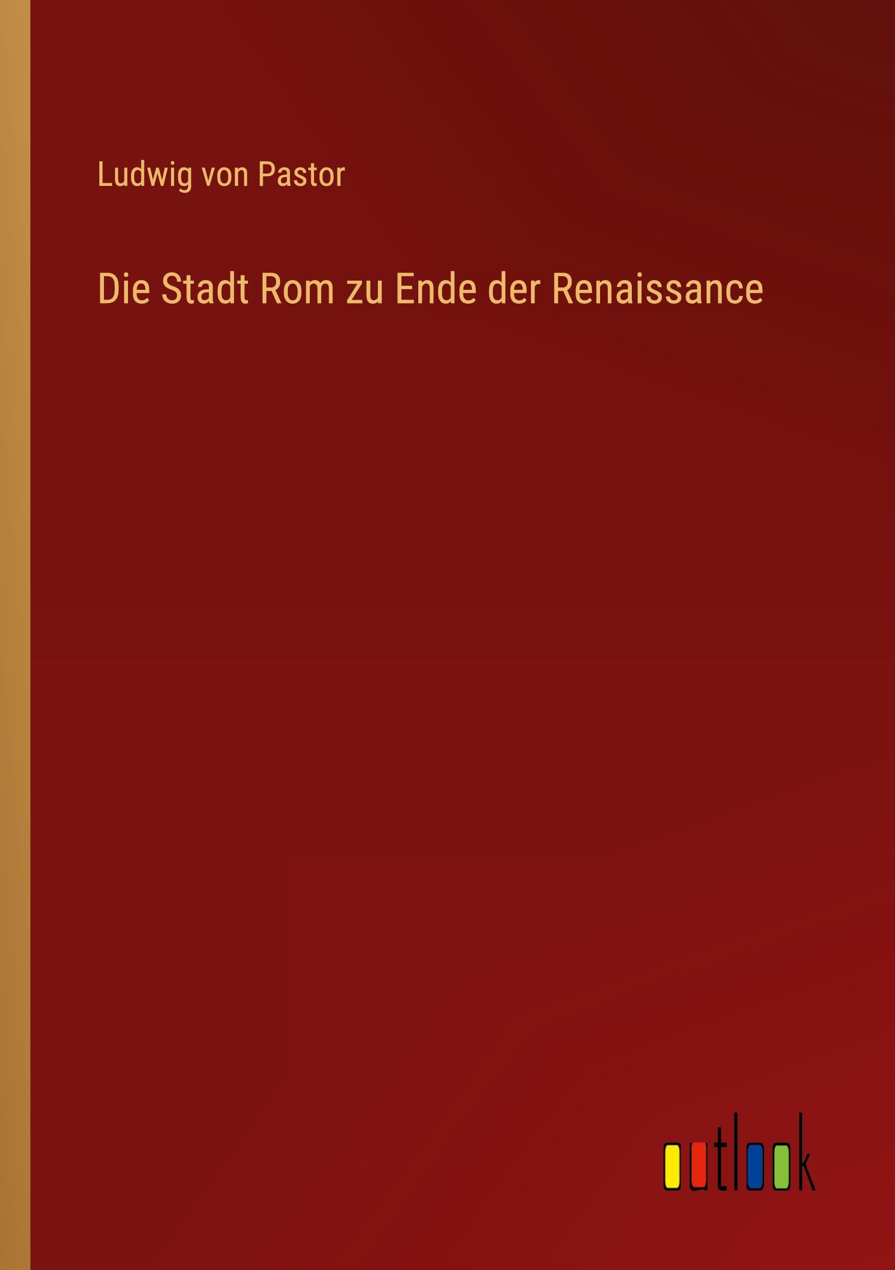 Die Stadt Rom zu Ende der Renaissance