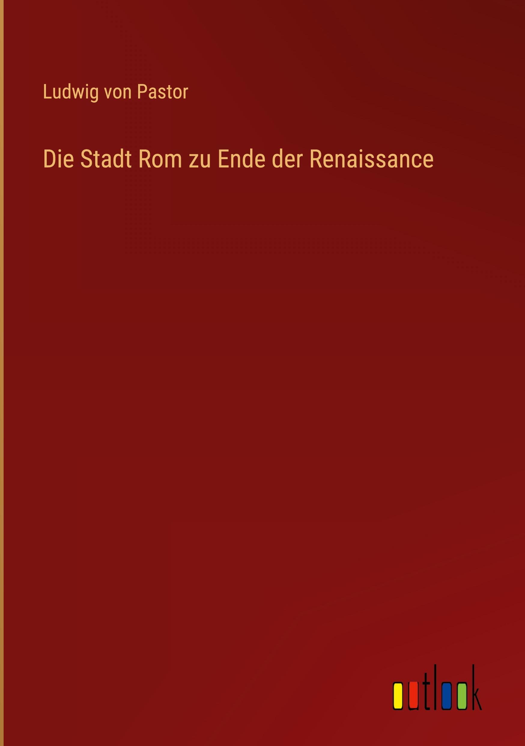 Die Stadt Rom zu Ende der Renaissance