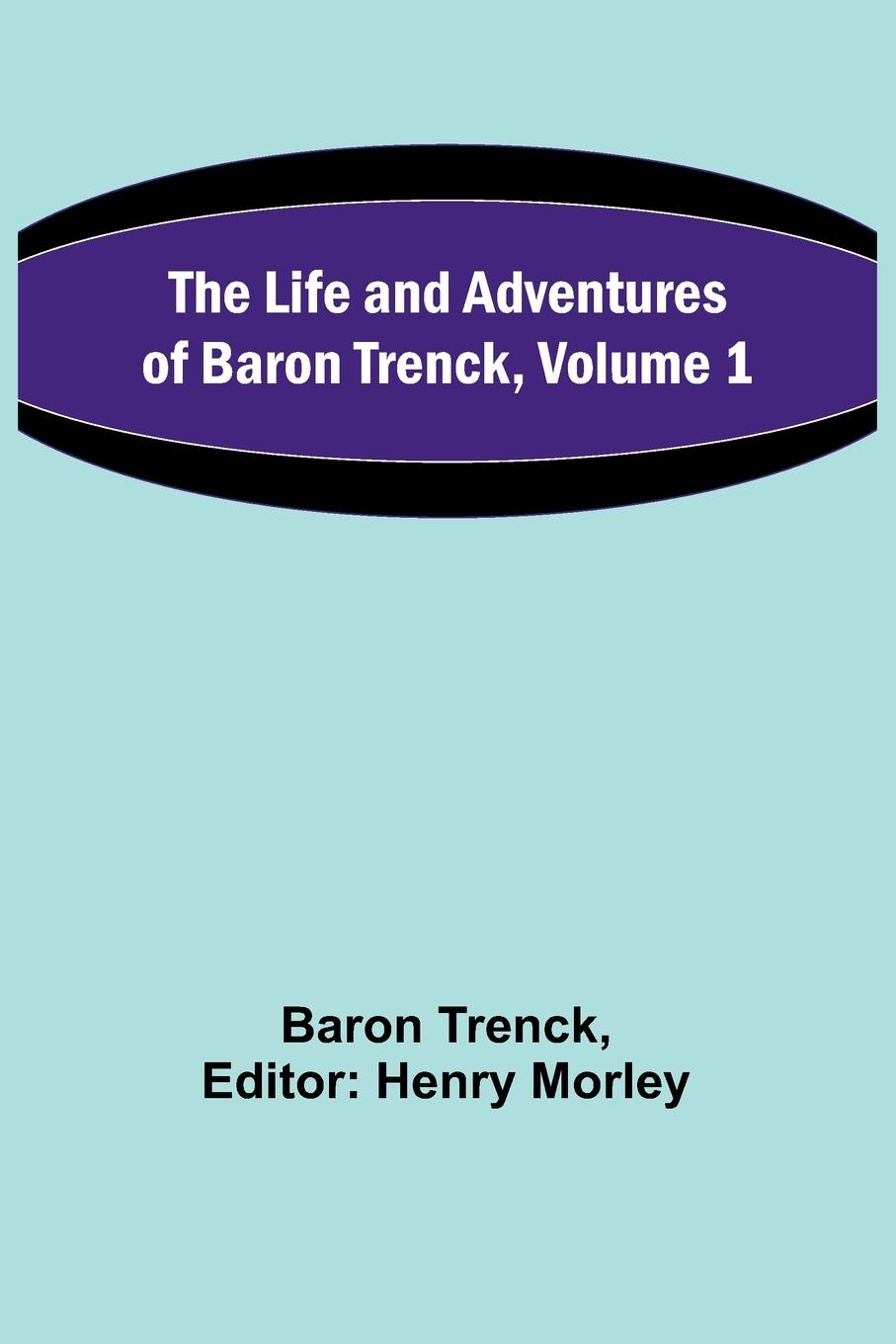 The Life and Adventures of Baron Trenck, Volume 1