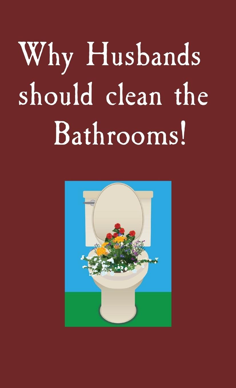 Why Husbands    should clean    the Bathrooms!