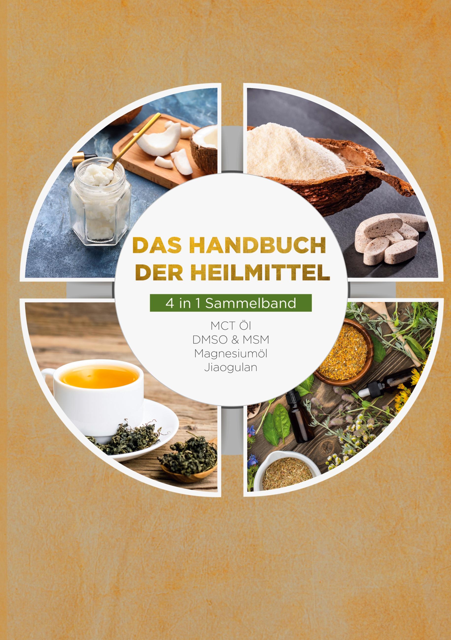 Das Handbuch der Heilmittel - 4 in 1 Sammelband: MCT-Öl | DMSO & MSM | Magnesiumöl | Jiaogulan