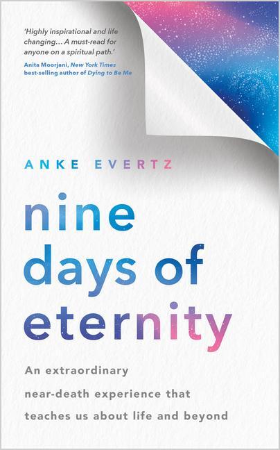 Nine Days of Eternity: An Extraordinary Near-Death Experience That Teaches Us about Life and Beyond