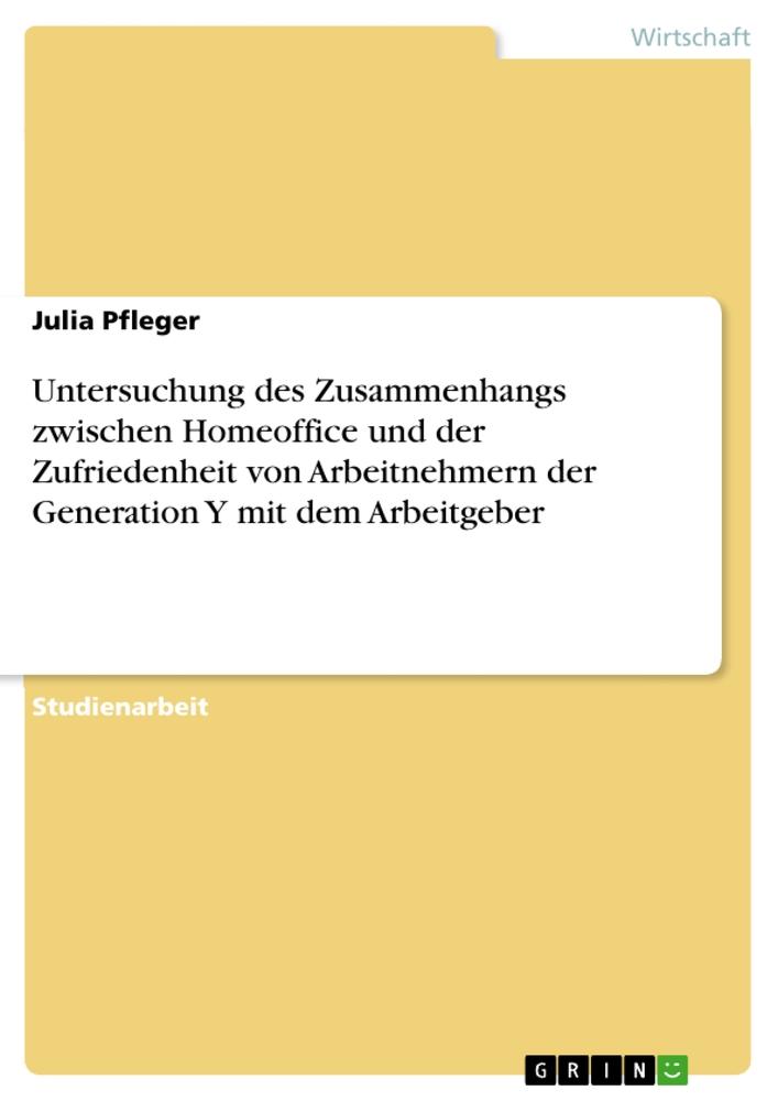 Untersuchung des Zusammenhangs zwischen Homeoffice und der Zufriedenheit von Arbeitnehmern der Generation Y mit dem Arbeitgeber