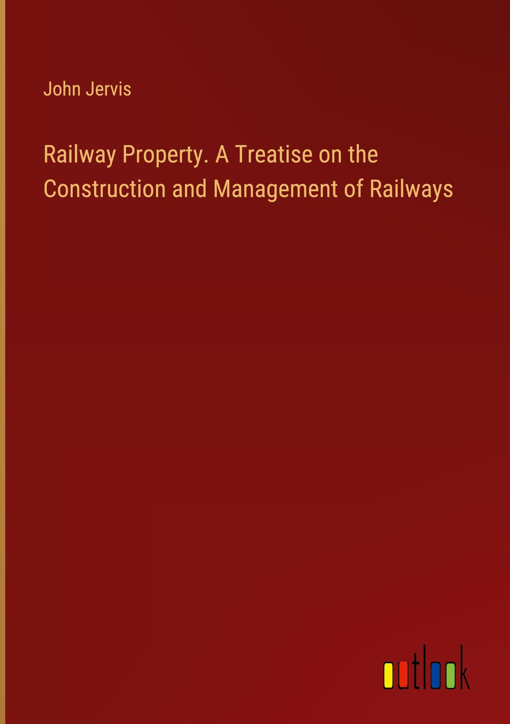 Railway Property. A Treatise on the Construction and Management of Railways