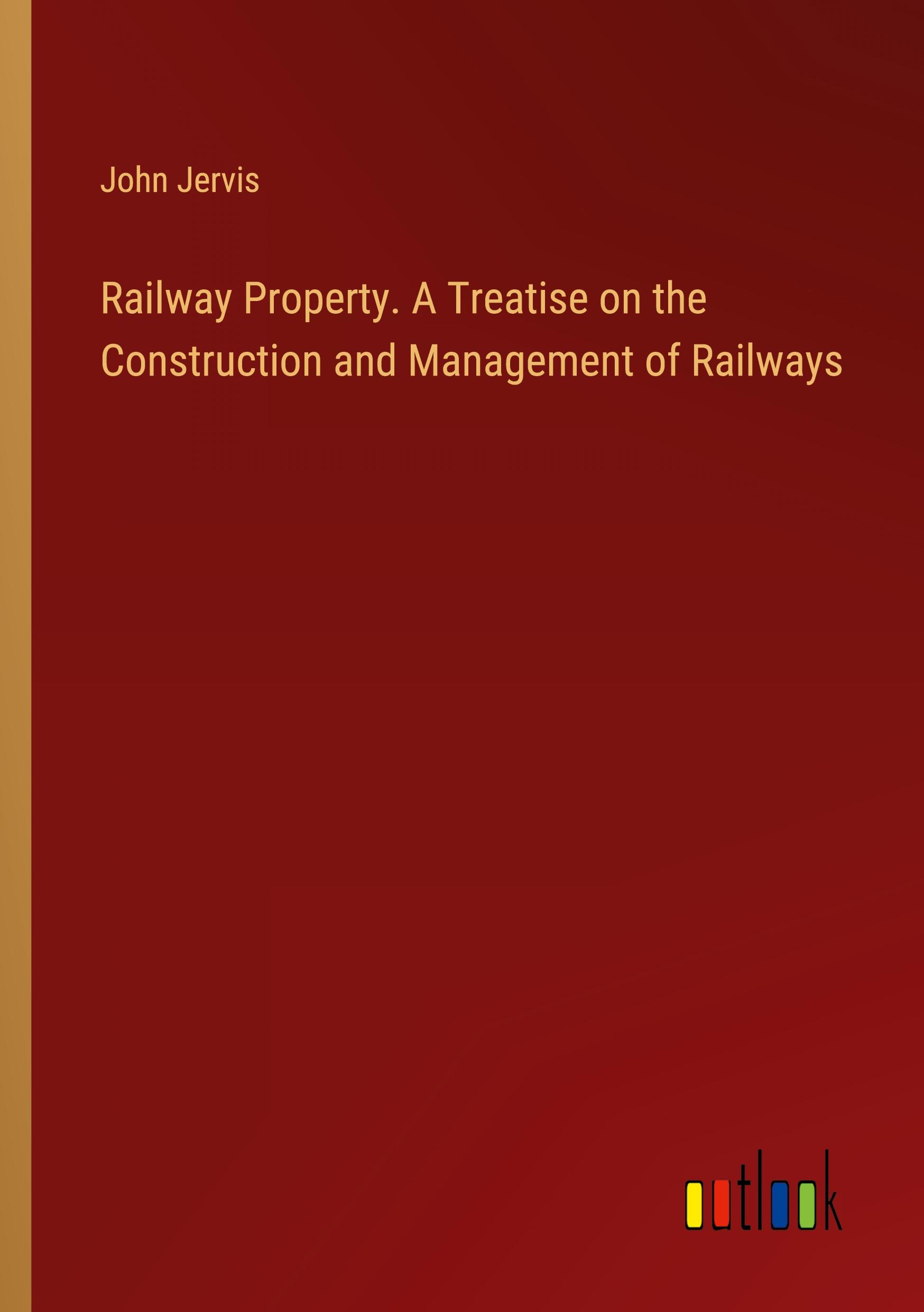 Railway Property. A Treatise on the Construction and Management of Railways