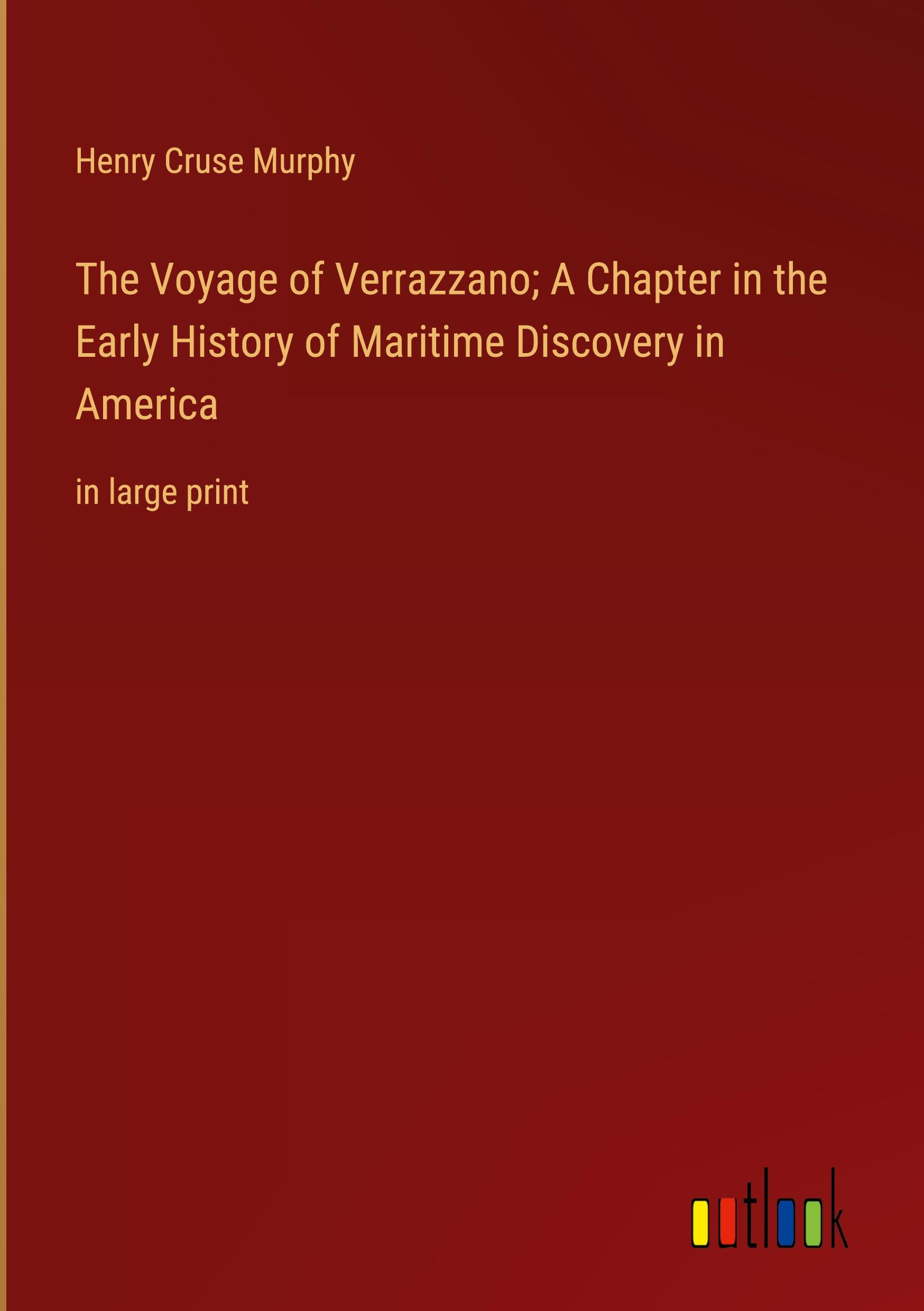 The Voyage of Verrazzano; A Chapter in the Early History of Maritime Discovery in America