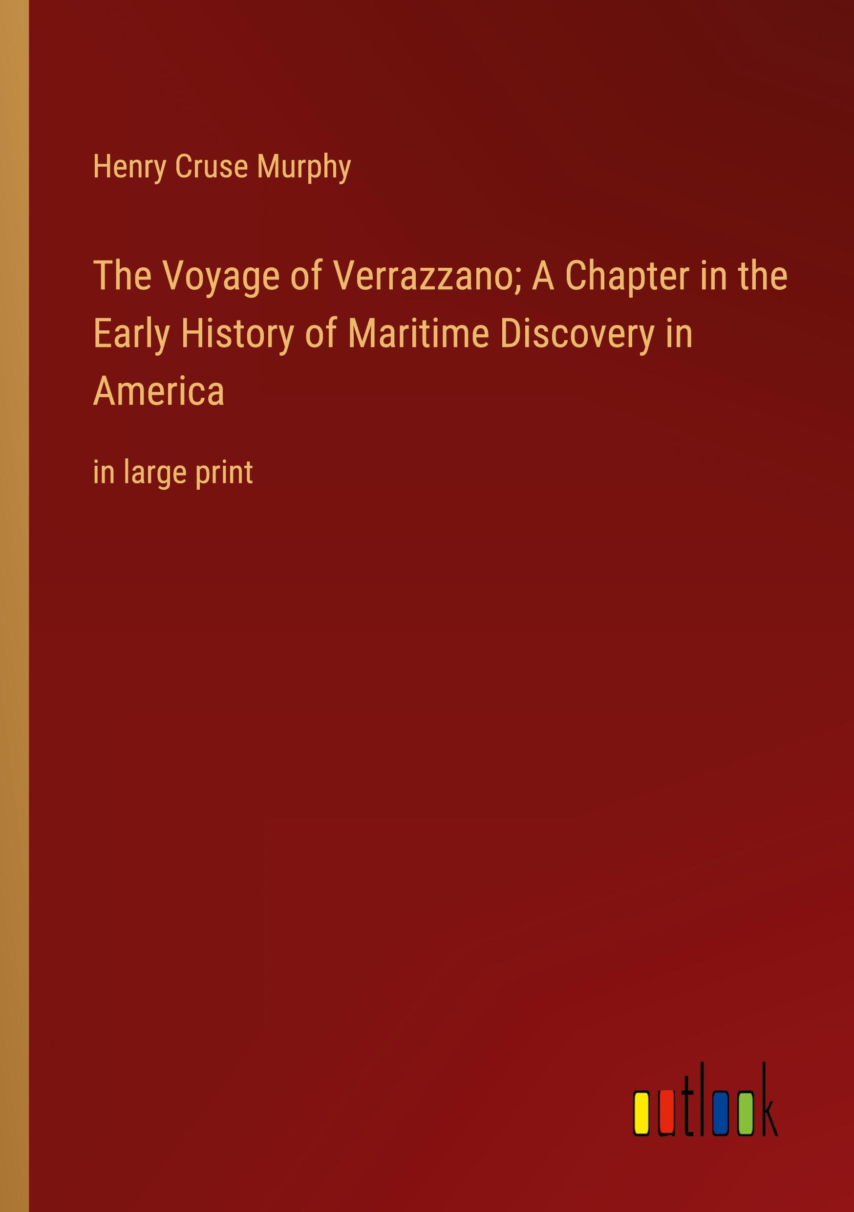 The Voyage of Verrazzano; A Chapter in the Early History of Maritime Discovery in America