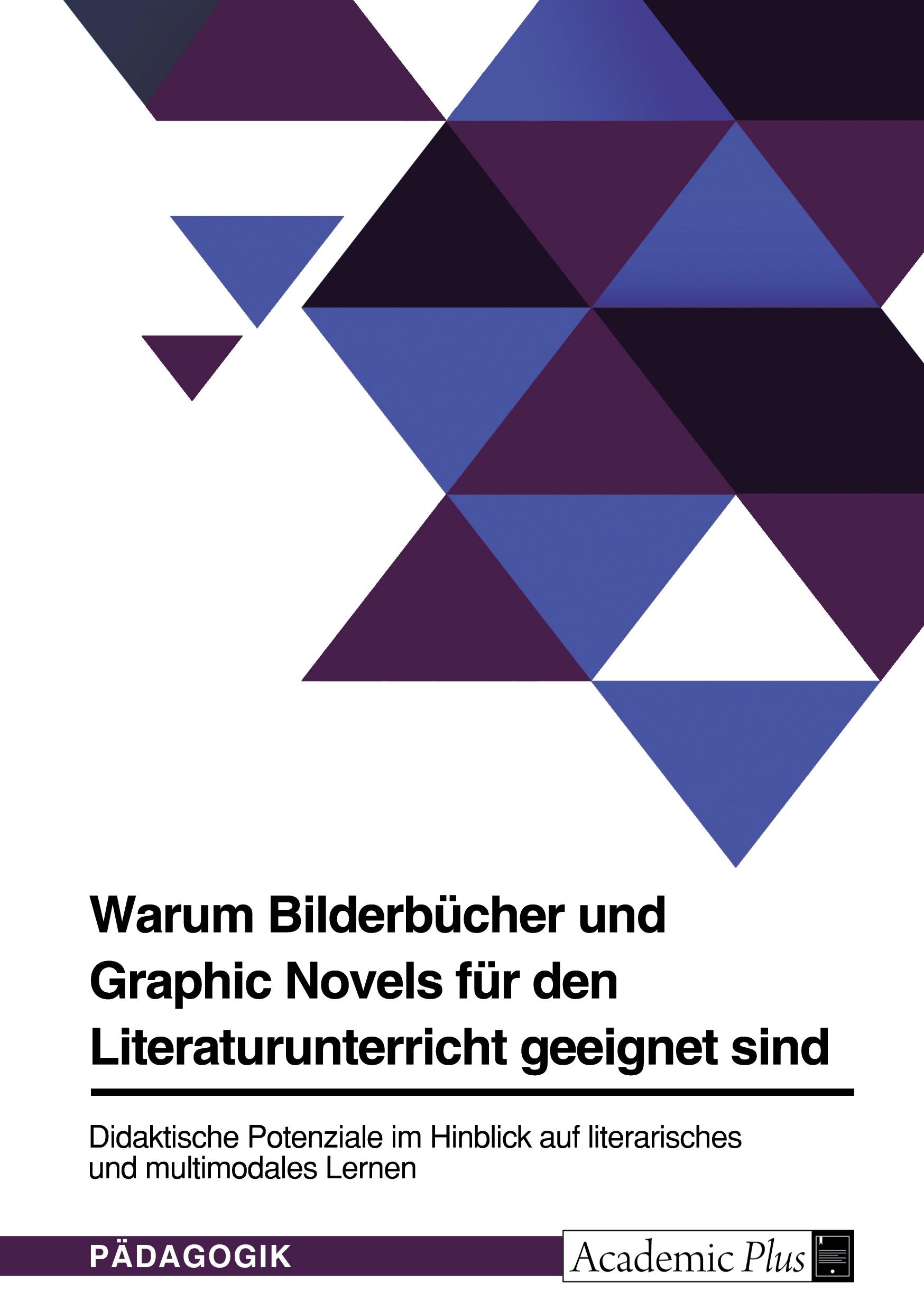 Warum Bilderbücher und Graphic Novels für den Literaturunterricht geeignet sind. Didaktische Potenziale im Hinblick auf literarisches und multimodales Lernen