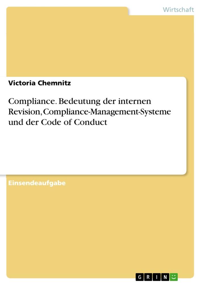 Compliance. Bedeutung der internen Revision, Compliance-Management-Systeme und der Code of Conduct