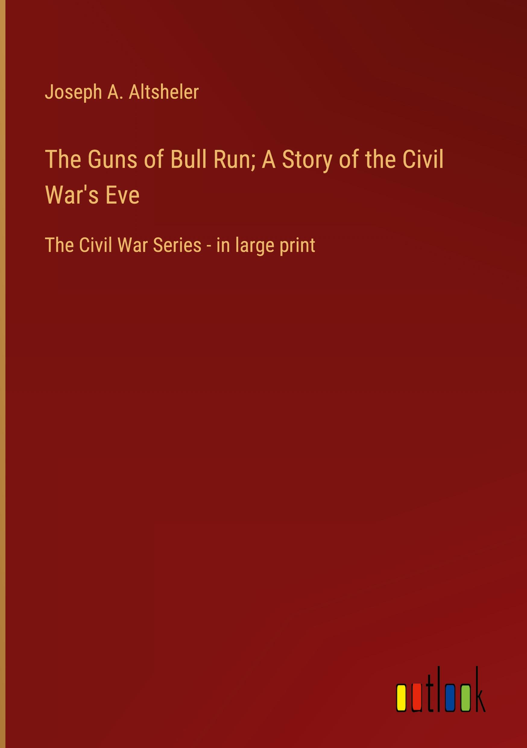 The Guns of Bull Run; A Story of the Civil War's Eve