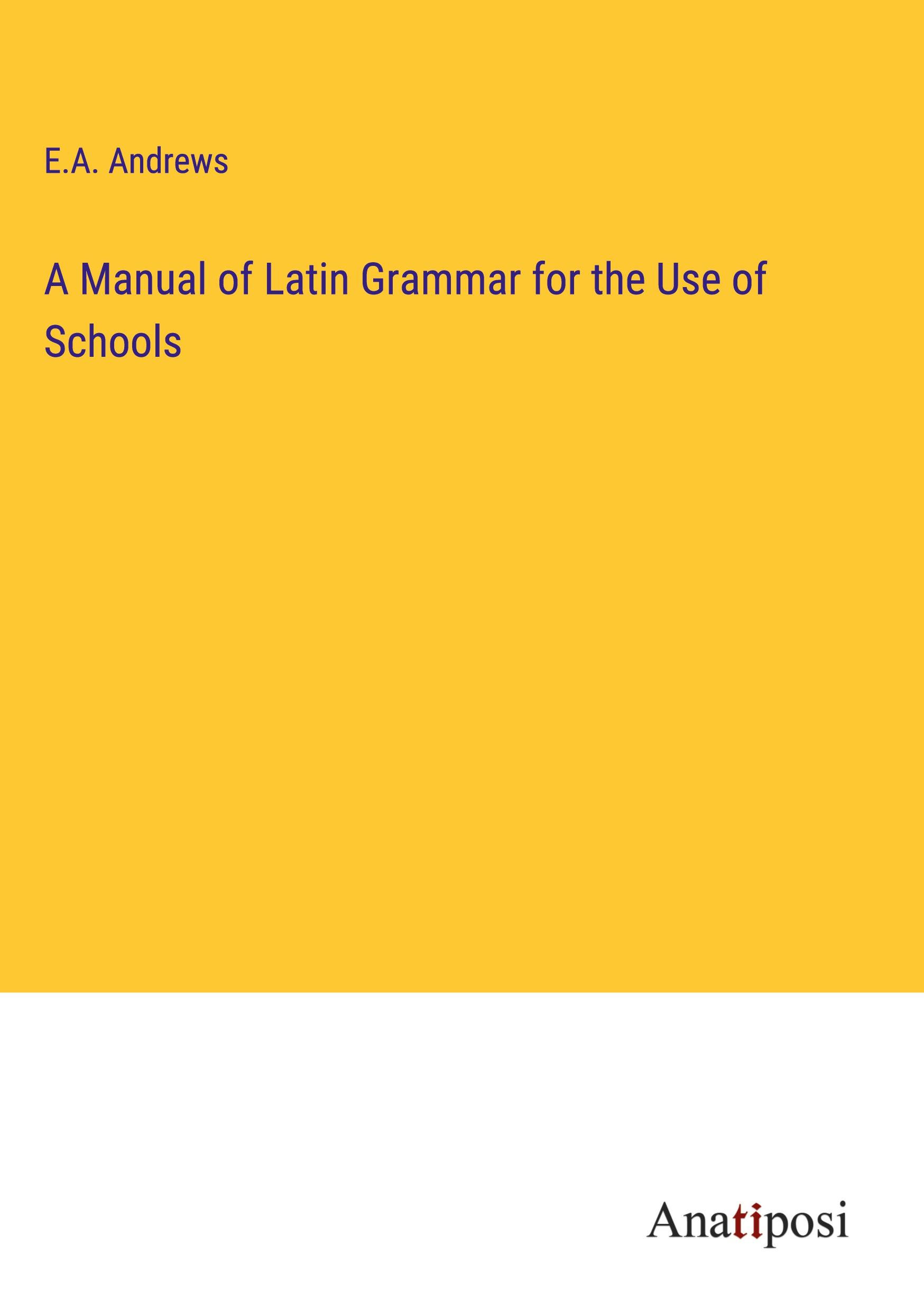 A Manual of Latin Grammar for the Use of Schools