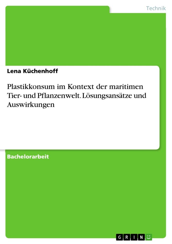 Plastikkonsum im Kontext der maritimen Tier- und Pflanzenwelt. Lösungsansätze und Auswirkungen