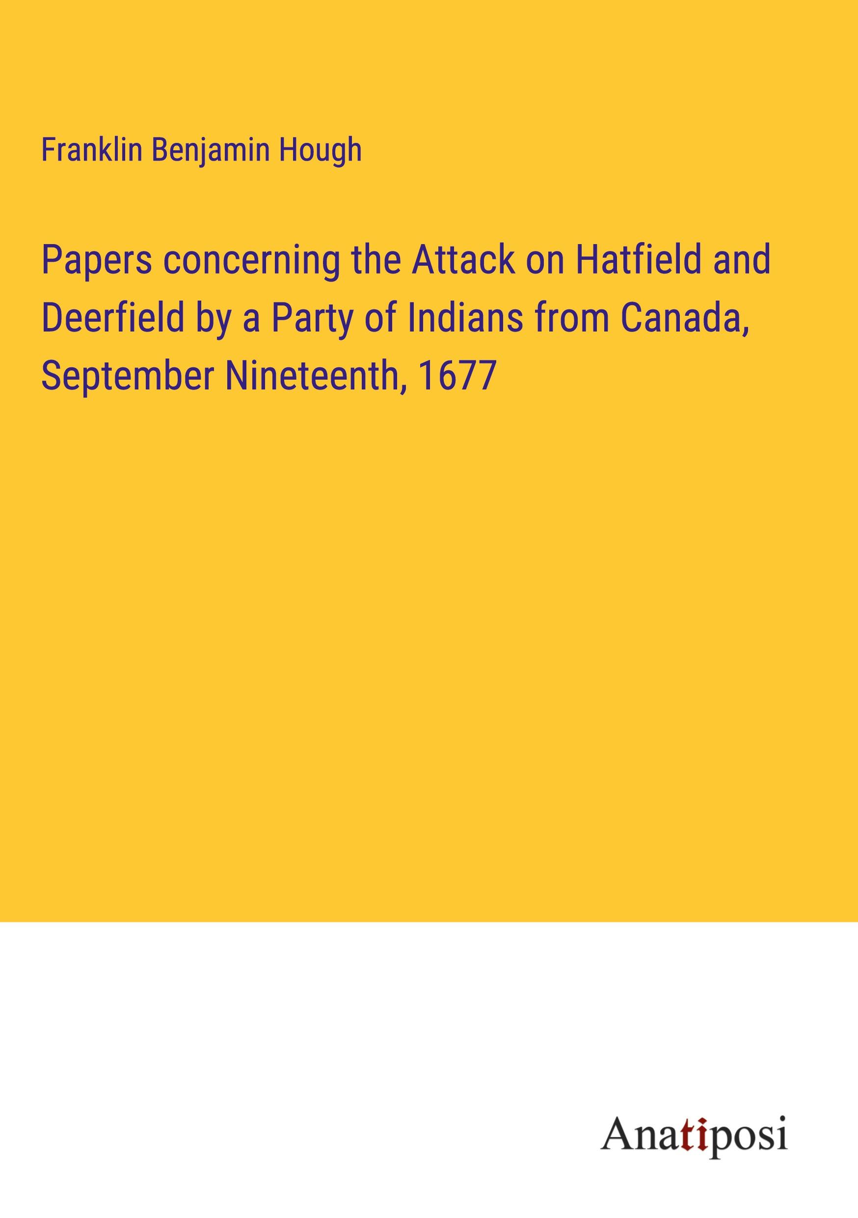 Papers concerning the Attack on Hatfield and Deerfield by a Party of Indians from Canada, September Nineteenth, 1677