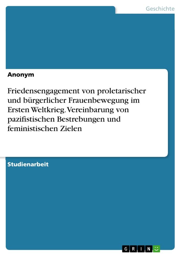 Friedensengagement von proletarischer und bürgerlicher Frauenbewegung im Ersten Weltkrieg. Vereinbarung von pazifistischen Bestrebungen und feministischen Zielen