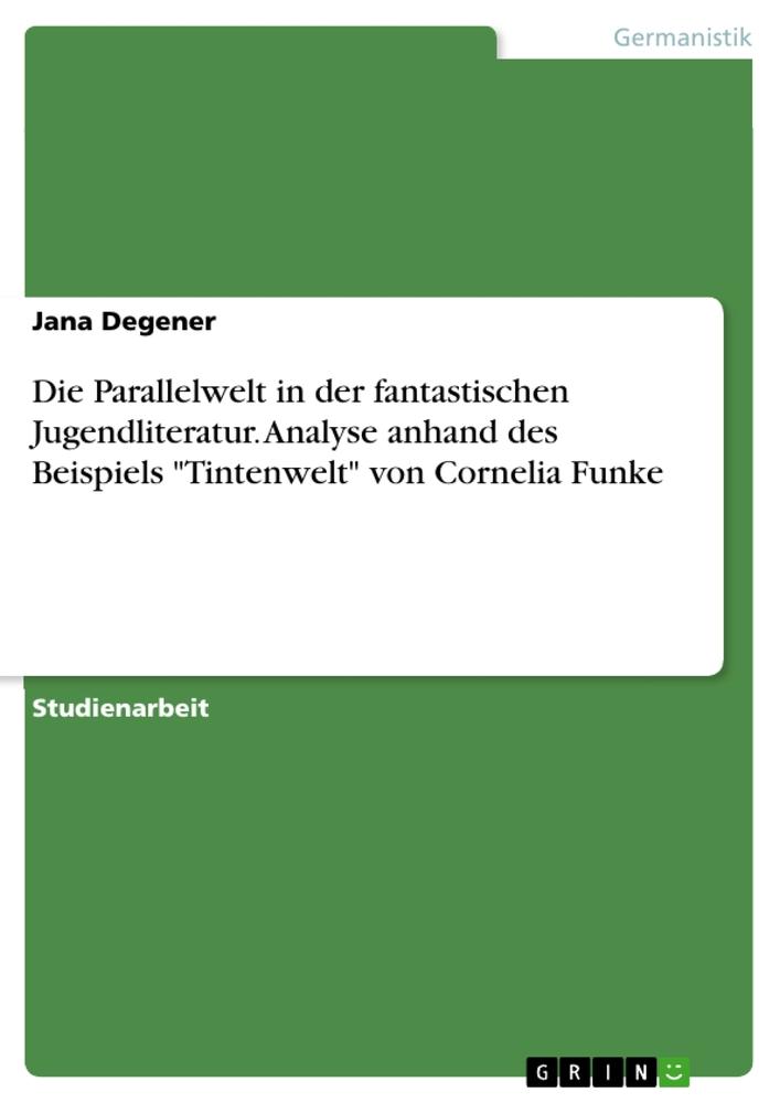 Die Parallelwelt in der fantastischen Jugendliteratur. Analyse anhand des Beispiels "Tintenwelt" von Cornelia Funke