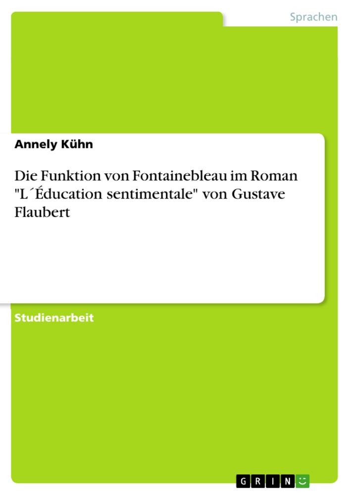 Die Funktion von Fontainebleau im Roman "L´Éducation sentimentale" von Gustave Flaubert