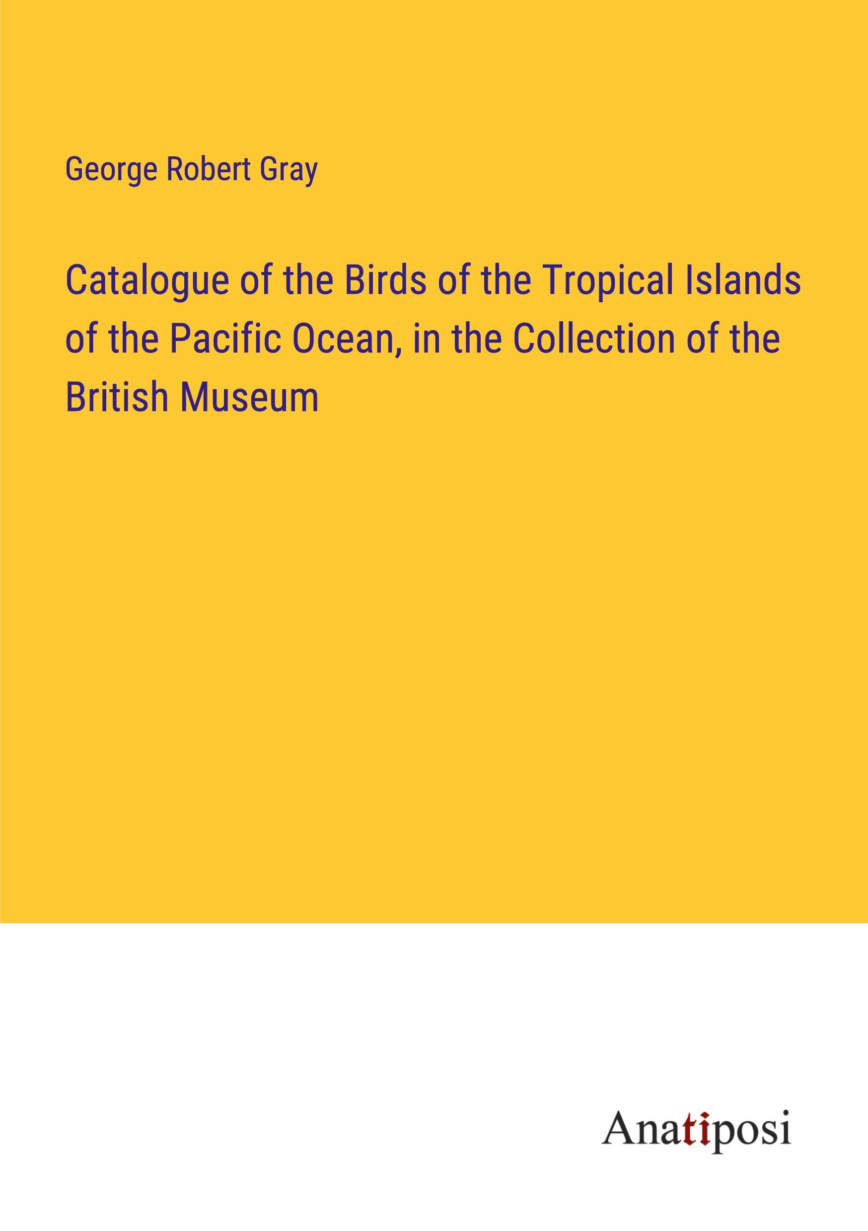 Catalogue of the Birds of the Tropical Islands of the Pacific Ocean, in the Collection of the British Museum