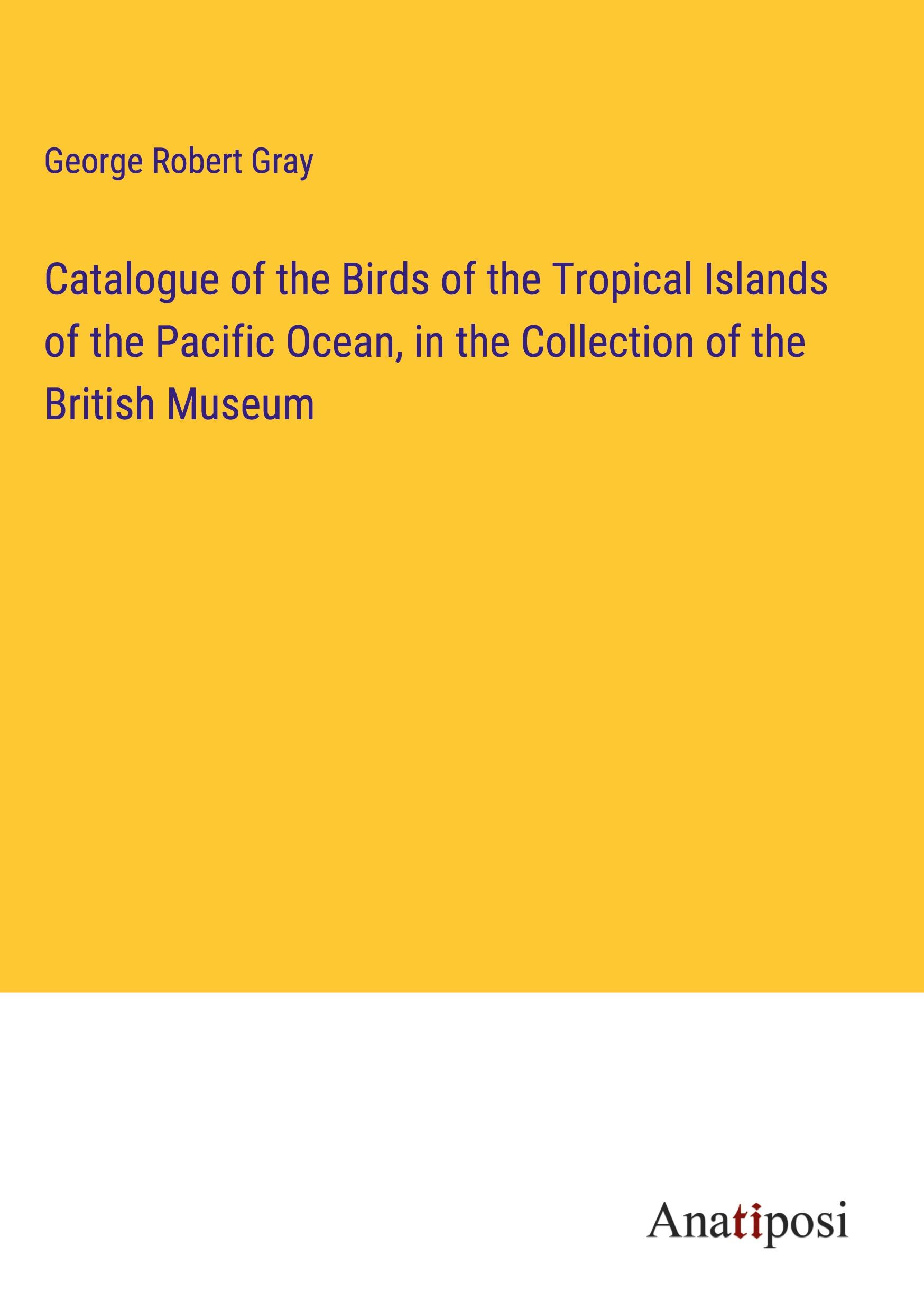 Catalogue of the Birds of the Tropical Islands of the Pacific Ocean, in the Collection of the British Museum