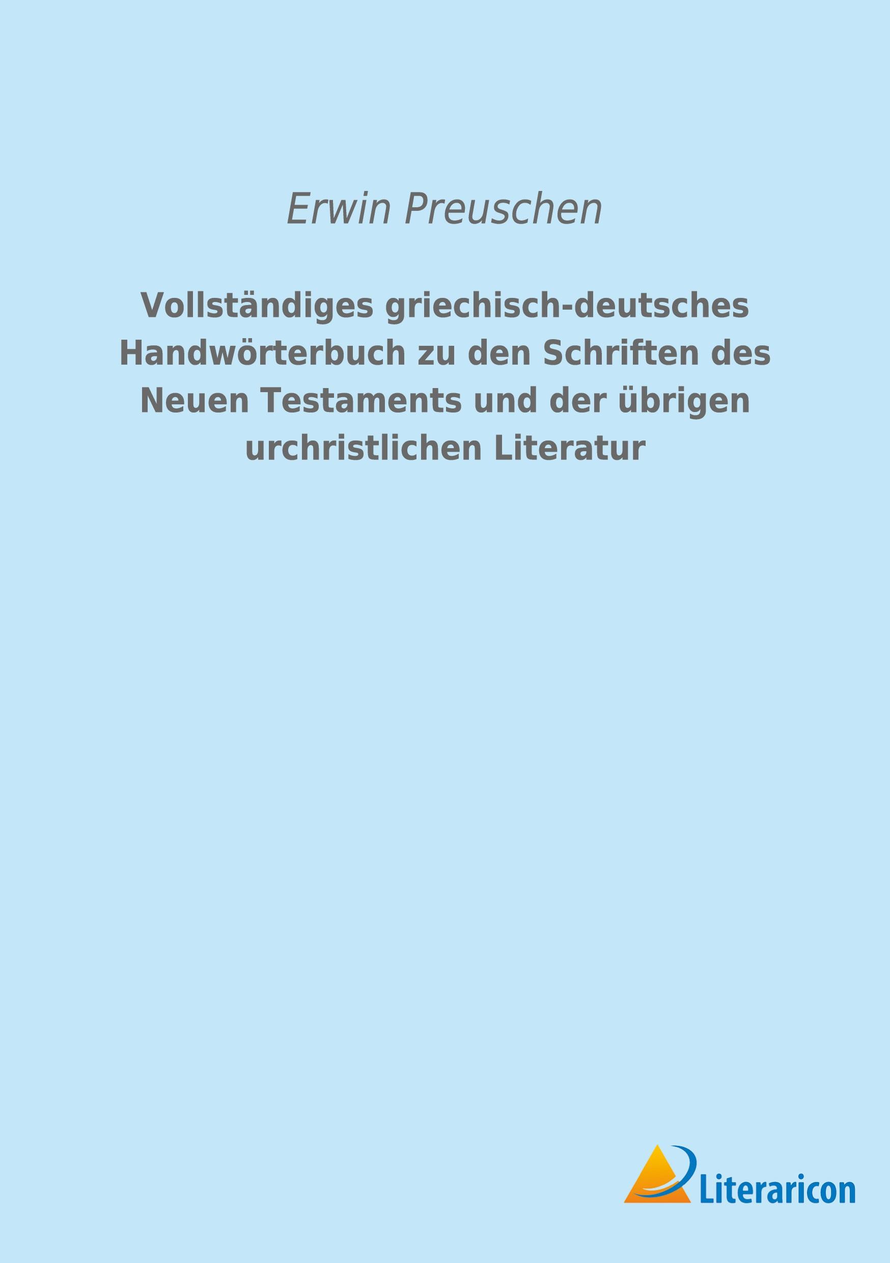 Vollständiges griechisch-deutsches Handwörterbuch zu den Schriften des Neuen Testaments und der übrigen urchristlichen Literatur