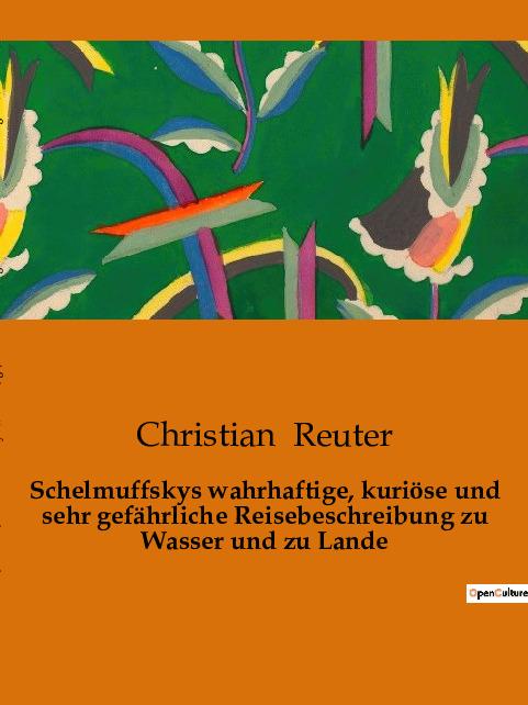 Schelmuffskys wahrhaftige, kuriöse und sehr gefährliche Reisebeschreibung zu Wasser und zu Lande